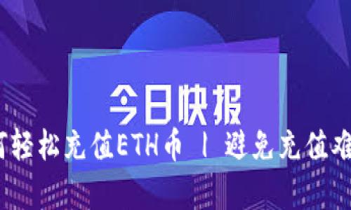 最新指南：如何轻松充值ETH币 | 避免充值难题的有效方法
