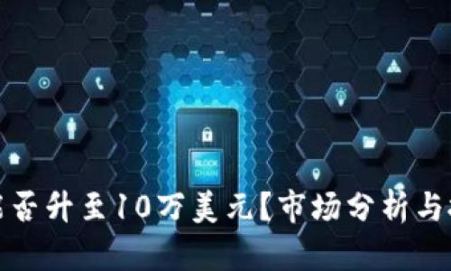 比特币能否升至10万美元？市场分析与投资建议