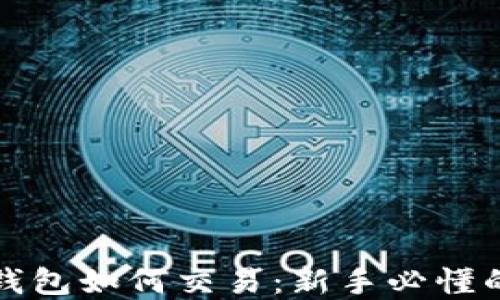 
加密货币钱包如何交易：新手必懂的完整指南