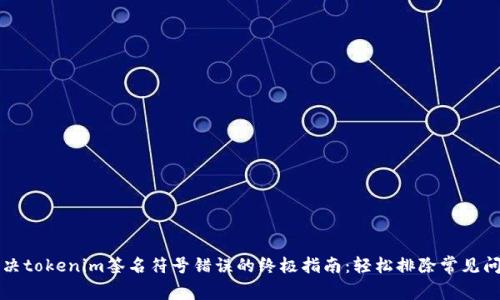 解决tokenim签名符号错误的终极指南：轻松排除常见问题