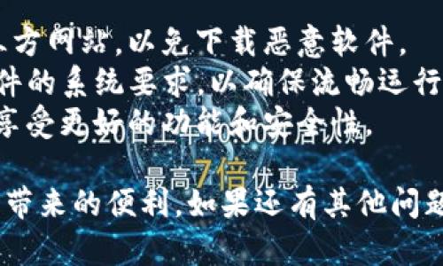 为了下载Tokenim软件，您可以按照以下简单的步骤进行操作。这里提供的是通用指南，具体步骤可能因设备及操作系统而异。

### 下载Tokenim软件的步骤

1. **访问官方网站**：
   首先，打开您的浏览器，前往Tokenim的官方网站。确保访问的是官方渠道，以防下载到不安全的版本。

2. **选择下载选项**：
   在官网上，您会看到“下载”或“获取Tokenim”这样的选项。点击该链接，您将被引导到下载页面。

3. **选择适合的版本**：
   根据您的操作系统（如Windows, macOS, Linux等）选择合适的版本进行下载。如果您使用的是手机，可能会有iOS和Android的版本。

4. **下载安装包**：
   点击下载链接后，系统会开始下载相应的安装包。请耐心等待，下载时间取决于您的网络速度。

5. **运行安装程序**：
   下载完成后，找到安装包并双击运行。根据系统提示进行安装，通常需要接受许可协议并按照提示操作。

6. **完成设置**：
   安装完成后，启动Tokenim软件，并根据您的需求进行基本设置。您可能需要注册账户或者登录已有账户。

### 注意事项
- **安全性**：确保下载的是官方版本，避免使用第三方网站，以免下载恶意软件。
- **系统要求**：检查您的设备是否符合Tokenim软件的系统要求，以确保流畅运行。
- **更新**：定期检查软件更新，确保使用最新版本，享受更好的功能和安全性。

这样，您就可以顺利下载和安装Tokenim软件，享受其带来的便利。如果还有其他问题，可以随时询问。