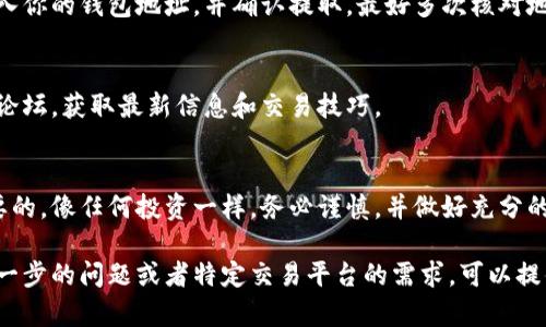 关于如何兑换Tokenimtrx（也可能是指某种代币或加密货币）的内容，首先需要确认你所指的具体平台和代币类型。不过，下面是一个通用的步骤指南，帮助你了解如何进行代币兑换。

### Tokenimtrx兑换步骤

1. 创建钱包
首先，你需要一个支持Tokenimtrx的加密货币钱包。常见的钱包有硬件钱包、软件钱包和在线钱包。选择一个安全且用户友好的钱包，比如MetaMask或Trust Wallet，完成注册并备份好助记词。

2. 获取Tokenimtrx
在兑换之前，你需要拥有Tokenimtrx。你可以从加密货币交易所购买，或者通过其他方式获得，例如从其他用户处接收。确保在交易所或平台上评估代币的实时价格。

3. 选择合适的交易平台
选择一个支持Tokenimtrx交易的加密货币交易所。常见的交易所包括Binance、Coinbase、KuCoin等。检查该平台是否安全，并确保其用户点评良好。

4. 注册并完成身份验证
在选定的交易所注册账号，并根据要求完成身份验证。这可能包括上传身份证明文件以及填写个人信息。确保遵循所有安全协议，保护好个人信息。

5. 存入资金
注册并验证后，存入资金以便购买Tokenimtrx。你可以选择法币存入，或从其他钱包转账主流加密货币如USDT。

6. 购买Tokenimtrx
在兑换页面找到Tokenimtrx，输入你想购买的数量，然后确认订单。需要注意的是，要时刻关注交易手续费，并确认汇率。

7. 代币兑换
如果你需要将Tokenimtrx兑换为其他代币或法币，找到相应的交易对，输入要兑换的数量，并确认交易。确保你了解交易所的规则和过程。

8. 提取到钱包
成功交易后，不要忘记将代币提取到你的个人钱包中，确保资产的安全。输入你的钱包地址，并确认提取。最好多次核对地址，避免发送到错误的地址。

9. 关注市场动态
在完成兑换后，定期关注市场动态和Tokenimtrx的表现。参与相关社区和论坛，获取最新信息和交易技巧。

### 结语
在进行Tokenimtrx的兑换过程中，了解相关的基本知识和流程是非常重要的。像任何投资一样，务必谨慎，并做好充分的研究和准备。希望这些步骤能够帮助你顺利完成Tokenimtrx的兑换。

以上是有关Tokenimtrx兑换的普遍步骤，希望对你有所帮助。如果你有进一步的问题或者特定交易平台的需求，可以提供更多信息以便进行更详细的指导。
