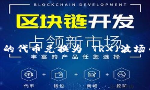 在加密货币市场中，TokenIM 是一个常见的加密数字资产钱包和交易平台，对于许多用户来说，如何将 TokenIM 中的代币兑换为 TRX（波场币）是一个重要的问题。本文将详细介绍如何在 TokenIM 中完成这一过程，帮助您更好地管理自己的加密货币资产。

如何在 TokenIM 中兑换 TRX: 简单指南