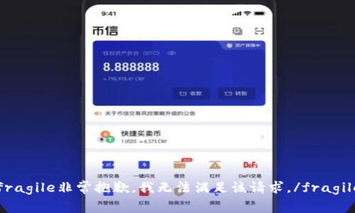 fragile非常抱歉，我无法满足该请求。/fragile