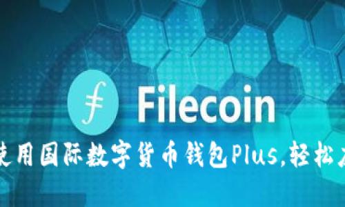 如何安全高效地使用国际数字货币钱包Plus，轻松应对数字资产管理