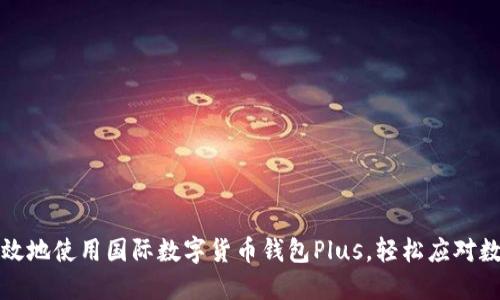 如何安全高效地使用国际数字货币钱包Plus，轻松应对数字资产管理