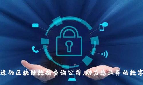 选择合适的区块链数据查询公司，助力您业务的数字化转型