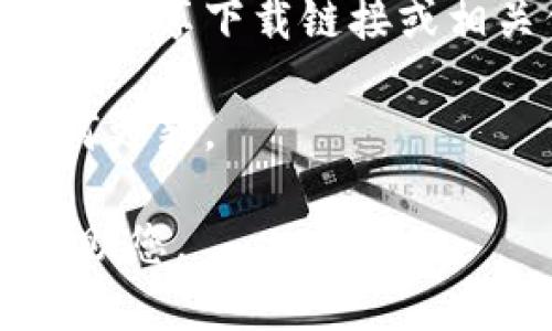 关于“tokenim”（如果你指的是一种应用或特定软件），我并不了解其具体信息。不过，如果“tokenim”是指代特定的应用程序或软件，建议按照以下步骤进行查找和下载：

1. **官方网站**：首先访问该应用的官方网站，通常是下载最新版本的首选渠道。

2. **应用商店**：对于手机应用，您可以在Google Play商店或Apple App Store中搜索“tokenim”进行下载。

3. **社交媒体和论坛**：查找有关该应用的用户社区或论坛，用户们可能会分享下载链接或相关信息。

4. **发布日期和兼容性**：确保您下载的版本与您的设备兼容，并注意任何更新。

如果“tokenim”指代的内容特殊，请提供更多信息，以便我可以更准确地帮助您。