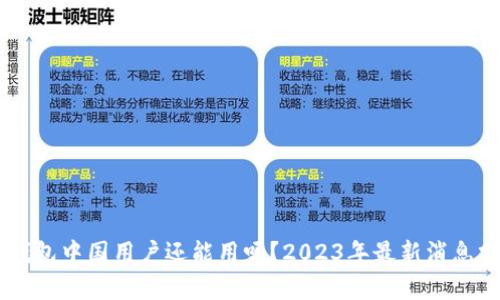 IM钱包中国用户还能用吗？2023年最新消息分析