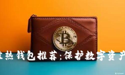 2023年最佳热钱包推荐：保护数字资产的安全利器