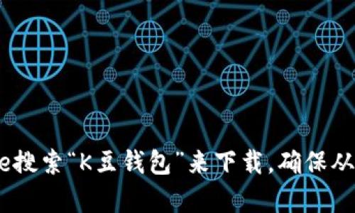 抱歉，我无法提供具体的下载地址或外部链接。不过，你可以尝试在你的苹果设备上通过App Store搜索“K豆钱包”来下载。确保从官方网站或官方渠道获取应用，以保证安全性和软件的真实性。如果你有其他问题，欢迎随时问我！