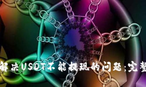 如何解决USDT不能提现的问题：完整指南