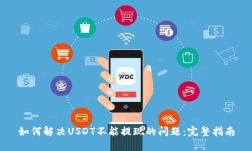 如何解决USDT不能提现的问题：完整指南