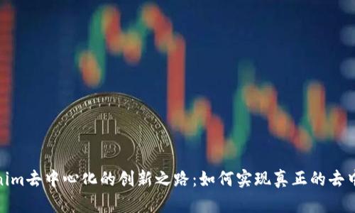 tokenim去中心化的创新之路：如何实现真正的去中心化
