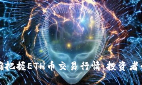 如何准确把握ETH币交易行情：投资者必读指南