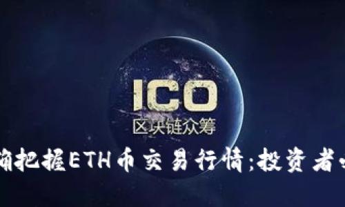 如何准确把握ETH币交易行情：投资者必读指南
