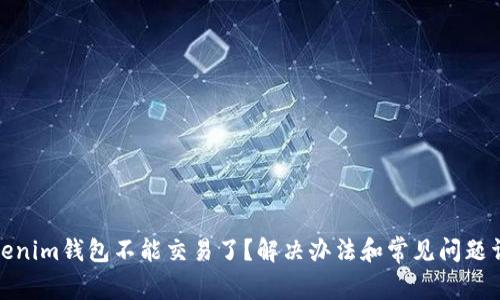 tokenim钱包不能交易了？解决办法和常见问题详解