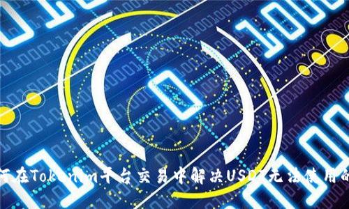 ()如何在Tokenim平台交易中解决USDT无法使用的问题