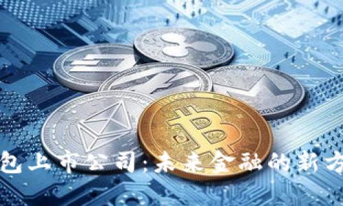 区块链电子钱包上市公司：未来金融的新方向与投资机会