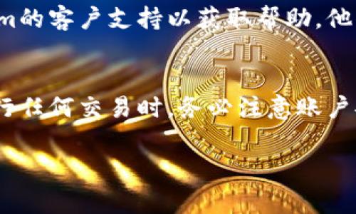 在使用Tokenim或任何类似平台进行充值之前，首先要确保您了解平台的操作流程及相关费用。以下是一个关于如何在Tokenim上充钱的基本指南：

1. 注册和账户验证
首先，如果您还没有Tokenim账户，请访问其官方网站，按照指示注册一个账号。注册后，您可能需要完成身份验证过程，以符合平台的安全要求。这通常包括上传身份证明文件及其他相关信息。

2. 登录账户
验证完成后，使用您的账户信息登录Tokenim。在主页面上，寻找“充值”或“存款”选项，通常会在账户管理或钱包页面中找到。

3. 选择充值方式
Tokenim通常会提供多种充值选项，例如信用卡、借记卡、钱包转账或其他电子支付方式。根据您的便利性和可用性，选择最适合您的充值方式。

4. 输入充值金额
在选择了合适的支付方式后，输入您希望充值的金额。确保您了解此金额可能涉及的最低或最高限制。

5. 提交充值请求
填写完成后，确认所有信息无误，然后提交充值请求。Bit exchange或相似平台通常会处理您的请求，并在几分钟内或更长时间内确认充值。

6. 验证交易状态
成功提交请求后，您可以在账户余额中查看充值情况。确保检查您的邮件或平台通知，以确认交易是否完成。

7. 处理失败的充值
如果在充值过程中遇到任何问题，例如支付失败或资金未到账，请及时联系Tokenim的客户支持以获取帮助。他们能为您提供解决方案并确保您的资金安全。

总结
在Tokenim上充值相对简单，只需遵循以上步骤并确保提供准确的信息即可。在进行任何交易时，务必注意账户安全，并了解充值方式的相关费用和限制。这将有助于确保您的充值过程顺利无忧。

希望以上信息对您在Tokenim上充钱有所帮助！如有其他问题，随时可以询问。