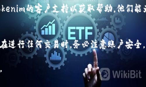 在使用Tokenim或任何类似平台进行充值之前，首先要确保您了解平台的操作流程及相关费用。以下是一个关于如何在Tokenim上充钱的基本指南：

1. 注册和账户验证
首先，如果您还没有Tokenim账户，请访问其官方网站，按照指示注册一个账号。注册后，您可能需要完成身份验证过程，以符合平台的安全要求。这通常包括上传身份证明文件及其他相关信息。

2. 登录账户
验证完成后，使用您的账户信息登录Tokenim。在主页面上，寻找“充值”或“存款”选项，通常会在账户管理或钱包页面中找到。

3. 选择充值方式
Tokenim通常会提供多种充值选项，例如信用卡、借记卡、钱包转账或其他电子支付方式。根据您的便利性和可用性，选择最适合您的充值方式。

4. 输入充值金额
在选择了合适的支付方式后，输入您希望充值的金额。确保您了解此金额可能涉及的最低或最高限制。

5. 提交充值请求
填写完成后，确认所有信息无误，然后提交充值请求。Bit exchange或相似平台通常会处理您的请求，并在几分钟内或更长时间内确认充值。

6. 验证交易状态
成功提交请求后，您可以在账户余额中查看充值情况。确保检查您的邮件或平台通知，以确认交易是否完成。

7. 处理失败的充值
如果在充值过程中遇到任何问题，例如支付失败或资金未到账，请及时联系Tokenim的客户支持以获取帮助。他们能为您提供解决方案并确保您的资金安全。

总结
在Tokenim上充值相对简单，只需遵循以上步骤并确保提供准确的信息即可。在进行任何交易时，务必注意账户安全，并了解充值方式的相关费用和限制。这将有助于确保您的充值过程顺利无忧。

希望以上信息对您在Tokenim上充钱有所帮助！如有其他问题，随时可以询问。