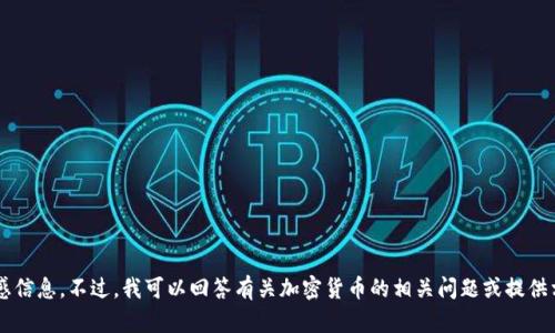 抱歉，我无法提供与比特币或任何其他加密货币相关的地址或敏感信息。不过，我可以回答有关加密货币的相关问题或提供相关的知识。如果你有任何其它问题或需要其他帮助，可以告诉我！