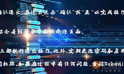 要退出Tokenim或任何加密钱包的登录状态，具体步骤可能会因应用的版本或操作系统的不同略有区别。以下是一般的步骤指南，适用于大多数加密钱包应用，包括Tokenim：

步骤一：打开Tokenim应用
首先，确保你的设备已经打开Tokenim应用。然后，使用当前登录的帐户进入应用程序。

步骤二：访问账户设置
在Tokenim应用的主界面，通常会有一个“设置”或“账户”选项。点击这个选项，进入账户设置页面。

步骤三：查找退出或注销选项
在设置页面，你应该能够找到“退出登录”或“注销”的选项。根据你的应用版本，可能会直接显示“退出”字样，或者是以图标的形式出现（如一个门的图标）。

步骤四：确认退出
点击“退出登录”选项后，通常会弹出一个确认对话框，询问你是否确认退出。在这里点击“确认”或“是”以完成操作。

步骤五：检查登录状态
注销后，返回Tokenim的主界面，确认是否显示为未登录状态。你可能会看到登录界面或欢迎页面。

步骤六：安全提示
如果你的Tokenim账户与多个设备或钱包相关联，建议在每个设备上都执行退出操作。此外，定期更改密码和启用双重身份验证，以增强账户的安全性。

请确保在退出后，记下任何重要的私钥或恢复短语，以避免丢失访问权限。如果在过程中有任何问题，查阅Tokenim的官方网站或官方社交平台的帮助文档，以获取最新的指导信息。