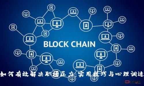 如何有效解决职场压力：实用技巧与心理调适