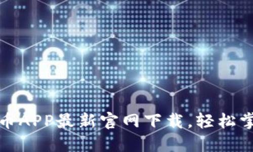 安全可靠的比特币APP最新官网下载，轻松掌握数字货币投资