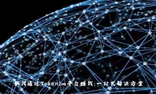 如何通过Tokenim平台赚钱：一站式解决方案