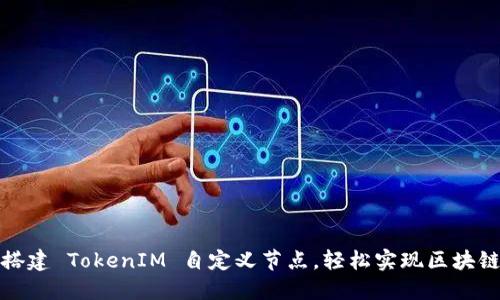 如何快速搭建 TokenIM 自定义节点，轻松实现区块链网络接入
