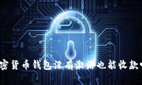 加密货币钱包没有激活也能收款吗？
