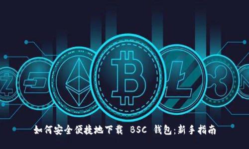 如何安全便捷地下载 BSC 钱包：新手指南
