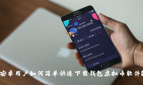 安卓用户如何简单快速下载钱包虚拟币软件？