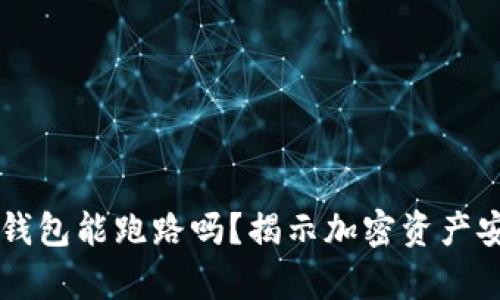 区块链钱包能跑路吗？揭示加密资产安全真相