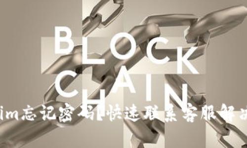 Tokenim忘记密码？快速联系客服解决问题!