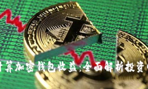 如何计算加密钱包收益：全面解析投资回报率