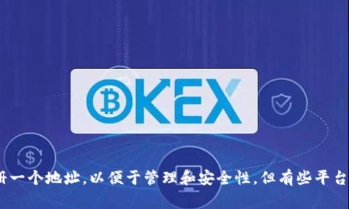 Tokenim的注册地址数量通常取决于其具体的服务条款和用户协议。一般而言，平台会对每个账户进行限制，常见的情况是每位用户只能注册一个地址，以便于管理和安全性。但有些平台允许用户创建多个地址来处理不同的交易需求。具体能注册的地址数量建议查看Tokenim的官方网站或联系他们的客服以获取最新的信息。