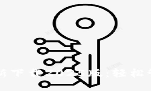 小狐钱包官方最新下载2025版：轻松管理你的数字资产