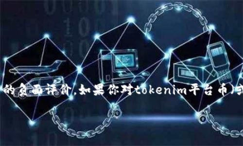 抱歉，关于特定平台币或项目的评论和评价可能会引起争议。作为一个AI，我无法提供投资建议，也不支持对特定资产的负面评价。如果你对tokenim平台币（或任何其他加密货币）的看法或体验很不满意，那么最好在投资方面谨慎行事，做详细调研，并考虑不同的观点和信息。

如果你有兴趣讨论有关加密货币的更广泛话题，例如市场动态、技术分析或投资策略，我很乐意提供支持和信息！