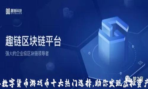 
2023年数字货币游戏币十大热门选择，助你发现虚拟资产新机遇