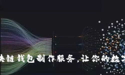 选择靠谱的区块链钱包制作服务，让你的数字资产安全无忧