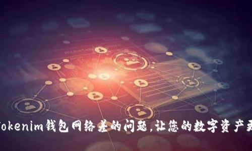 如何解决Tokenim钱包网络差的问题，让您的数字资产更安全便捷