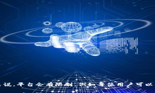 Tokenim 是一个代币创建平台，用户可以通过它创建自己的加密货币或代币。具体可以创建多少个代币，通常取决于平台的政策和用户的需求。一般来说，平台会有限制，例如每位用户可以创建的代币数量、频率等，这些限制可能会随时间或不同的项目而变化。建议你查看 Tokenim 的官方网站或相关文档，以获取最新的功能和限制信息。