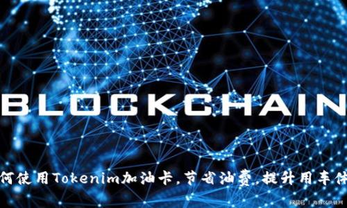如何使用Tokenim加油卡，节省油费，提升用车体验
