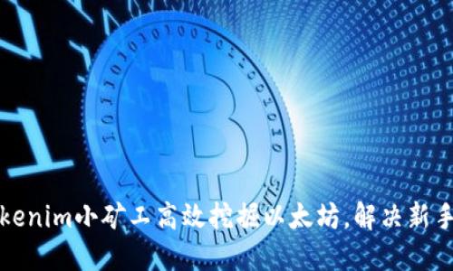 如何使用Tokenim小矿工高效挖掘以太坊，解决新手矿工的困惑