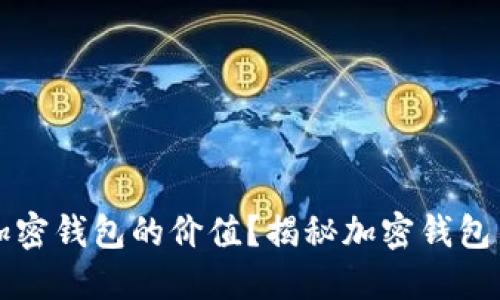 如何正确评估加密钱包的价值？揭秘加密钱包估值的关键因素