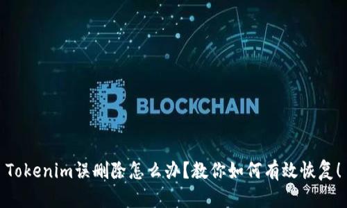 Tokenim误删除怎么办？教你如何有效恢复！