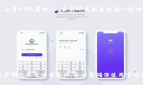 IM钱包是一个多功能的数字资产管理工具，支持多种加密货币的存储和交易。在讨论是否支持HT（Hoo Token）之前，我们需要了解一些背景信息。

### 什么是HT？

HT（Hoo Token）是Hoo交易所发行的一种数字资产，用于其平台内的多种应用，包括交易手续费抵扣、参与平台投票、获取平台增值服务等。HT在数字货币市场中有其独特的地位，吸引了一部分用户和投资者的关注。

### IM钱包的特点

IM钱包以用户友好的界面和安全性著称，支持多种主流的加密货币，如比特币（BTC）、以太坊（ETH）和一些ERC-20代币。钱包的多链支持使其在数字资产管理领域颇具竞争力。

### IM钱包支持HT的情况

截至我最后的信息更新（2023年10月），IM钱包对于特定的代币支持情况可能会随时间变化而变化。由于HT所属的Hoo交易所其本身具有一定的影响力，全国各大交易所也在不断扩展他们的支持代币范围，IM钱包未来可能会添加HT的兼容支持。

要查询IM钱包当前是否支持HT，用户可以：

1. **访问IM钱包的官方网站或应用商店页面**，查看最新的支持币种列表。
2. **查看钱包的更新日志**，了解是否有最新版本添加了HT的支持。
3. **直接在IM钱包内尝试搜索HT**，看是否可以添加或交易。

### 总结

IM钱包是否支持HT需要实时确认，建议用户关注IM钱包官网的信息更新。同时，安全使用任何数字资产钱包是至关重要的，务必要确保使用官方渠道进行下载和操作，保护个人资产安全。