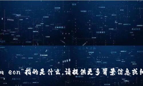 很抱歉，我不太清楚“tokenim eon”指的是什么，请提供更多背景信息或细节，以便我能更好地帮助您。